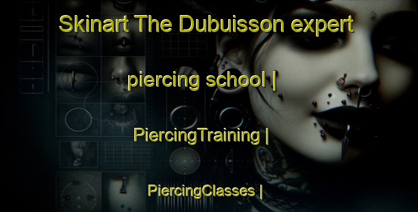 Skinart The Dubuisson expert piercing school | PiercingTraining | PiercingClasses | SkinartTraining-United States